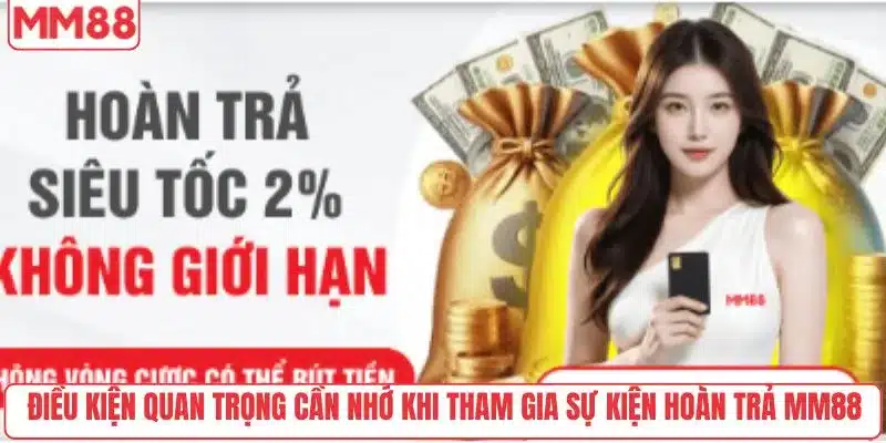 Điều kiện quan trọng cần nhớ khi tham gia sự kiện hoàn trả MM88